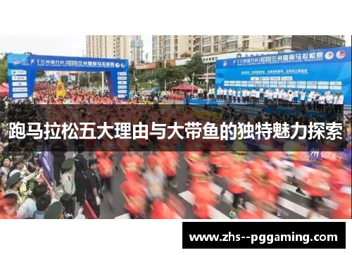 跑马拉松五大理由与大带鱼的独特魅力探索