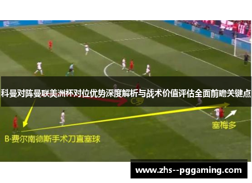 科曼对阵曼联美洲杯对位优势深度解析与战术价值评估全面前瞻关键点 科曼对阵曼联美洲杯对位优势深度解析与战术价值评估全面前瞻关键点