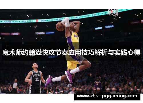 魔术师约翰逊快攻节奏应用技巧解析与实践心得