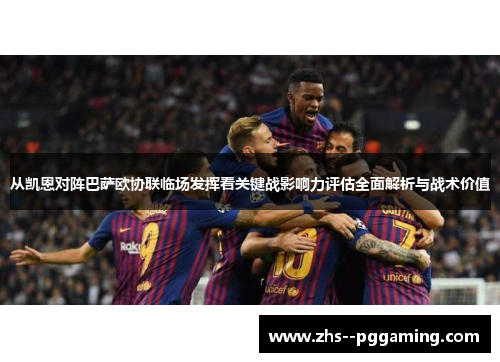 从凯恩对阵巴萨欧协联临场发挥看关键战影响力评估全面解析与战术价值